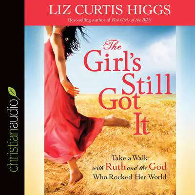 Girl's Still Got It: Take a Walk with Ruth and the God Who Rocked Her World Audibook, by Liz Curtis Higgs