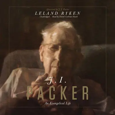 J. I. Packer: An Evangelical Life Audibook, by Leland Ryken