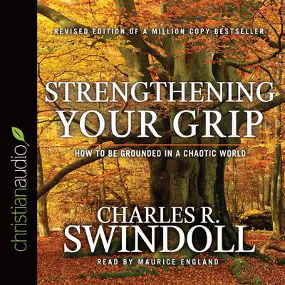 Strengthening Your Grip: How to Be Grounded in a Chaotic World Audibook, by Charles R. Swindoll