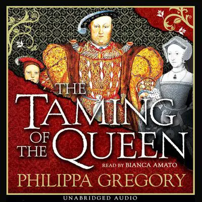 The Taming of the Queen: A vivid insight into the life of Henry's final wife Audibook, by Philippa Gregory