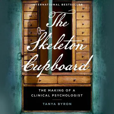 The Skeleton Cupboard: The Making of a Clinical Psychologist: The Making of a Clinical Psychologist Audibook, by Tanya Byron