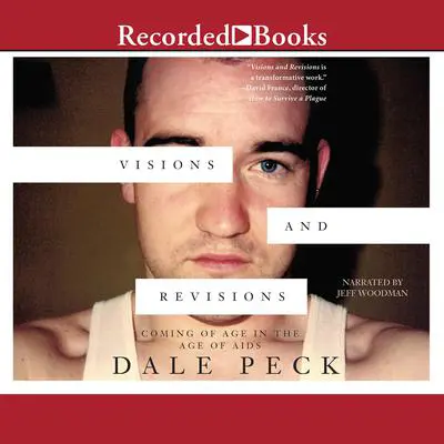 Visions and Revisions: Coming of Age in the Age of AIDs Audibook, by Dale Peck
