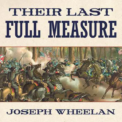Their Last Full Measure: The Final Days of the Civil War Audibook, by Joseph Wheelan