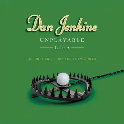 Unplayable Lies: The Only Golf Book You'll Ever Need Audibook, by Dan Jenkins