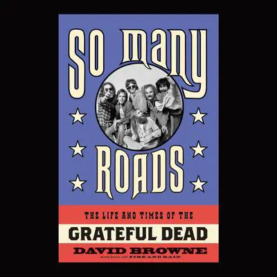 So Many Roads: The Life and Times of the Grateful Dead Audibook, by David Browne