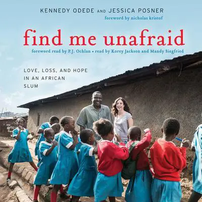 Find Me Unafraid: Love, Loss, and Hope in an African Slum Audibook, by Kennedy Odede
