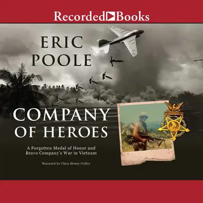 Company of Heroes: A Forgotten Medal of Honor and Bravo Company's War in Vietnam Audibook, by Eric Poole