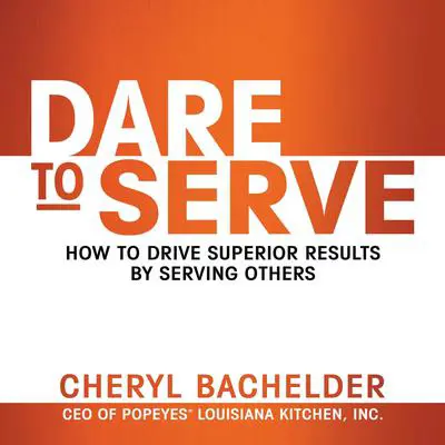Dare to Serve: How to Drive Superior Results by Serving Others Audibook, by Cheryl Bachelder
