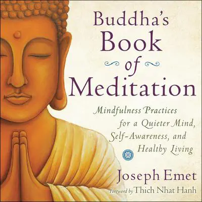 Buddha's Book of Meditation: Mindfulness Practices for a Quieter Mind, Self-Awareness, and Healthy Living Audibook, by Joseph Emet