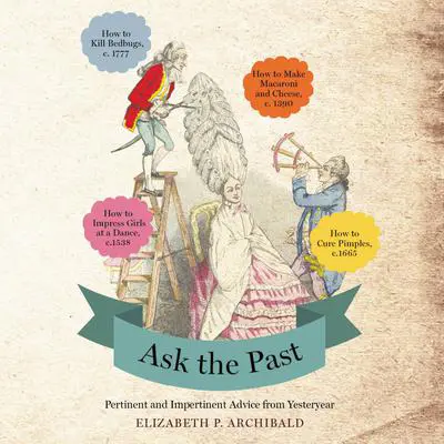 Ask the Past: Pertinent and Impertinent Advice from Yesteryear Audibook, by Elizabeth P. Archibald