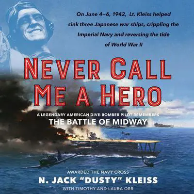 Never Call Me a Hero: A Legendary American Dive-Bomber Pilot Remembers the Battle of Midway Audibook, by Laura Orr