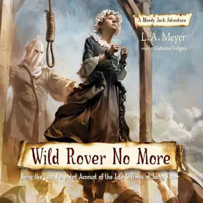 Wild Rover No More: Being the Last Recorded Account of the Life and Times of Jacky Faber Audibook, by L. A. Meyer