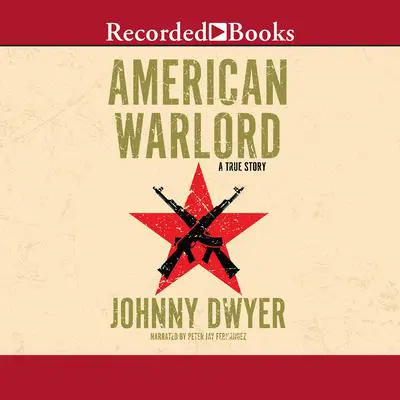 American Warlord: A True Story Audibook, by Johnny Dwyer