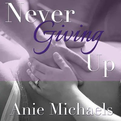 Never Giving Up Audibook, by Anie Michaels