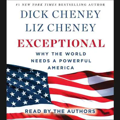 Exceptional: Why the World Needs A Powerful America Audibook, by Dick Cheney