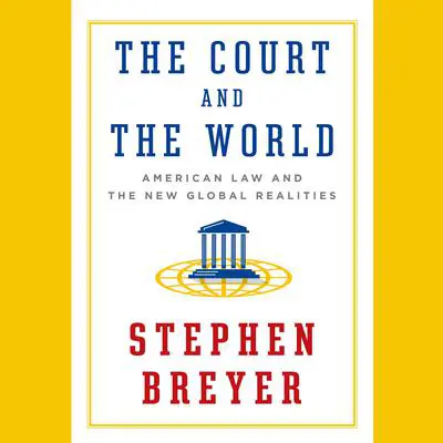 The Court and the World: American Law and the New Global Realities Audibook, by Stephen Breyer