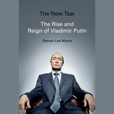 The New Tsar: The Rise and Reign of Vladimir Putin Audibook, by Steven Lee Myers
