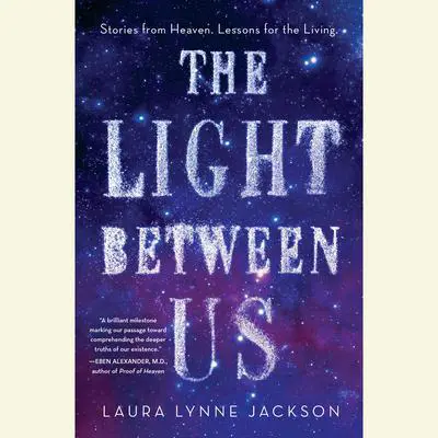 The Light Between Us: Stories from Heaven. Lessons for the Living. Audibook, by Laura Lynne Jackson