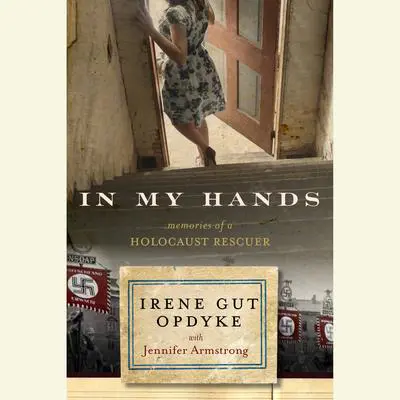 In My Hands: Memories of a Holocaust Rescuer:  Memories of a Holocaust Rescuer Audibook, by Irene Gut Opdyke