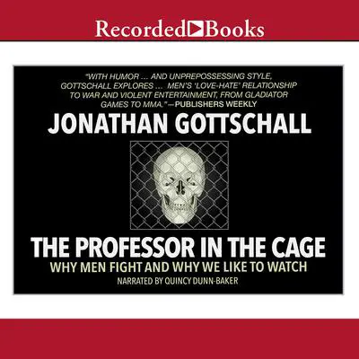The Professor in the Cage: Why Men Fight and Why We Like to Watch Audibook, by Jonathan Gottschall
