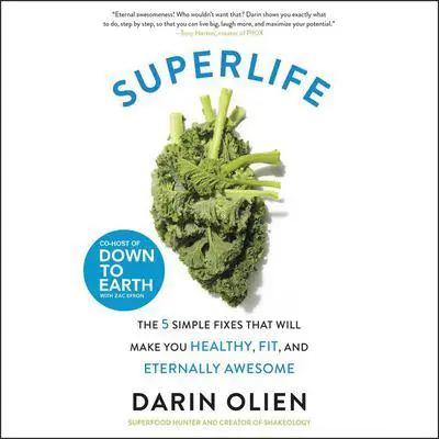 SuperLife: The 5 Simple Fixes That Will Make You Healthy, Fit, and Eternally Awesome Audibook, by Darin Olien