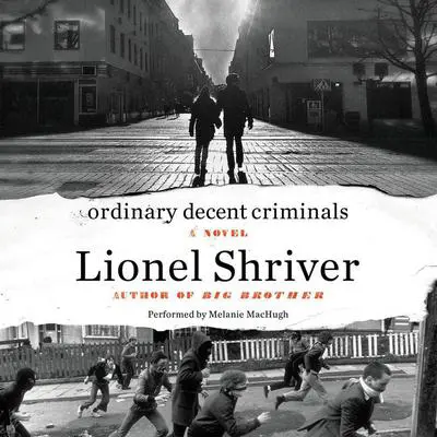 Ordinary Decent Criminals: A Novel Audibook, by Lionel Shriver