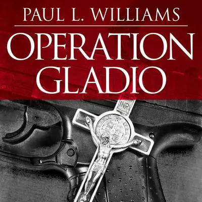 Operation Gladio: The Unholy Alliance Between the Vatican, the CIA, and the Mafia Audibook, by Paul L. Williams