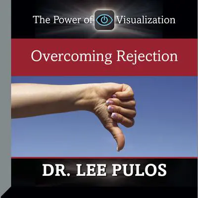 Overcoming Rejection Audibook, by Lee Pulos