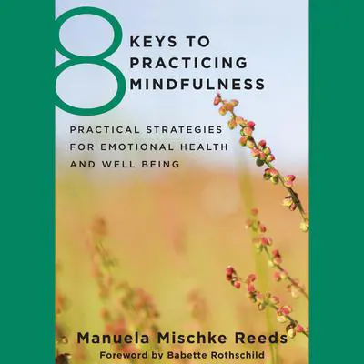 8 Keys to Practicing Mindfulness: Practical Strategies for Emotional Health and Well-Being Audibook, by Manuela Mischke Reeds