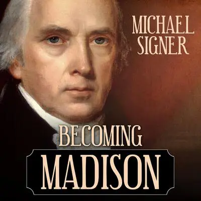 Becoming Madison: The Extraordinary Origins of the Least Likely Founding Father Audibook, by Michael Signer