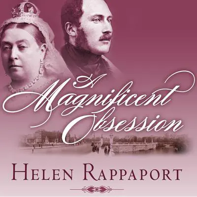 A Magnificent Obsession: Victoria, Albert, and the Death That Changed the British Monarchy Audibook, by Helen Rappaport