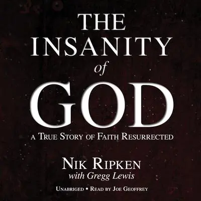 Insanity of God: A True Story of Faith Resurrected Audibook, by Nik Ripken