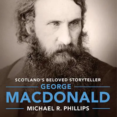 George MacDonald: A Biography of Scotland's Beloved Storyteller Audibook, by Michael Phillips