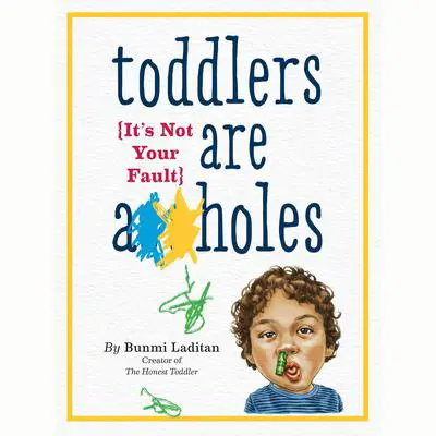 Toddlers Are A**holes: It's Not Your Fault Audibook, by Bunmi Laditan