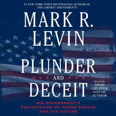 Plunder and Deceit: Big Government’s Exploitation of Young People and the Future Audibook, by Mark R. Levin