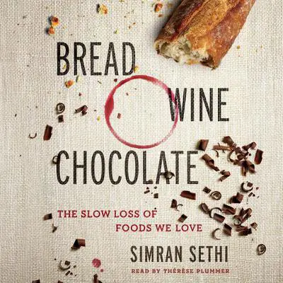 Bread, Wine, Chocolate: The Slow Loss of Foods We Love Audibook, by Simran Sethi