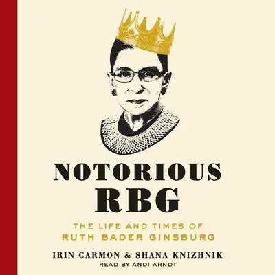 Notorious RBG: The Life and Times of Ruth Bader Ginsburg Audibook, by Irin Carmon