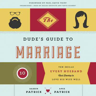 The Dude’s Guide to Marriage: Ten Skills Every Husband Must Develop to Love His Wife Well Audibook, by Darrin Patrick