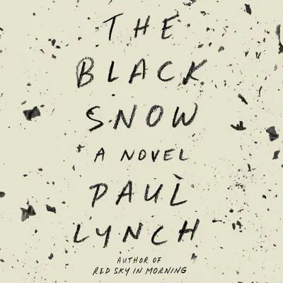 The Black Snow: A Novel Audibook, by Paul Lynch