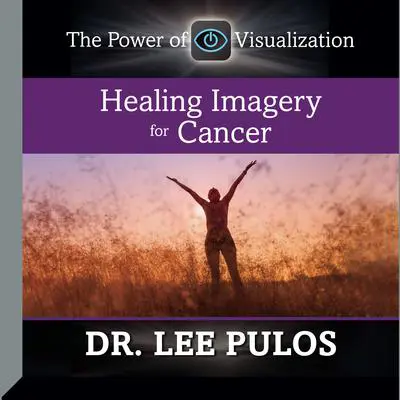Healing Imagery for Cancer Audibook, by Lee Pulos