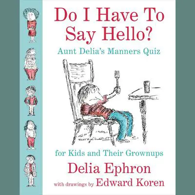 Do I Have to Say Hello? Aunt Delia's Manners Quiz for Kids and Their Grown-ups: Aunt Delia’s Manners Quiz for Kids and Their Grown-ups Audibook, by Delia Ephron