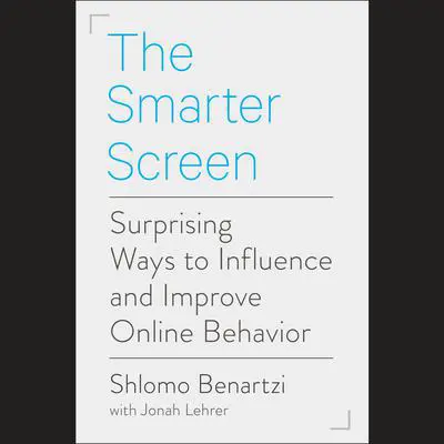 The Smarter Screen: Surprising Ways to Influence and Improve Online Behavior Audibook, by Shlomo Benartzi