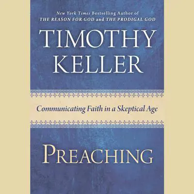 Preaching: Communicating Faith in an Age of Skepticism Audibook, by Timothy Keller