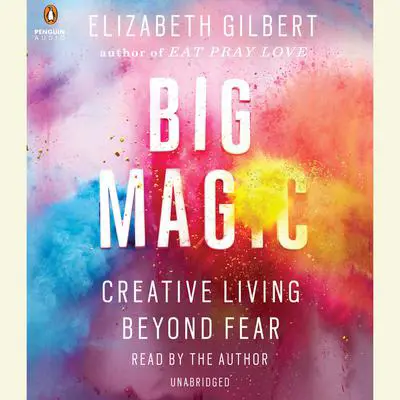 Big Magic: Creative Living Beyond Fear Audibook, by Elizabeth Gilbert