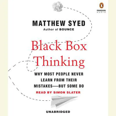 Black Box Thinking: Why Most People Never Learn from Their Mistakes—But Some Do Audibook, by Matthew Syed