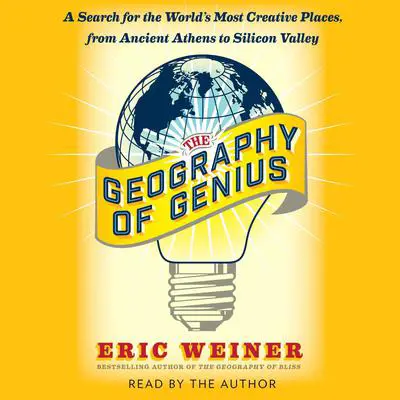 The Geography of Genius: A Search for the World's Most Creative Places from Ancient Athens to Silicon Valley Audibook, by Eric Weiner