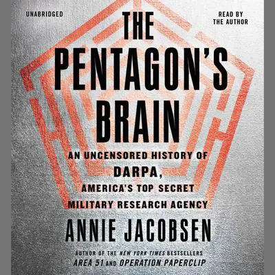 The Pentagon's Brain: An Uncensored History of DARPA, America's Top-Secret Military Research Agency Audibook, by Annie Jacobsen