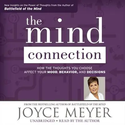 The Mind Connection: How the Thoughts You Choose Affect Your Mood, Behavior, and Decisions Audibook, by Joyce Meyer