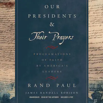 Our Presidents & Their Prayers: Proclamations of Faith by America's Leaders Audibook, by Rand Paul