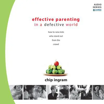 Effective Parenting in a Defective World: How to Raise Kids Who Stand Out from the Crowd Audibook, by Chip Ingram